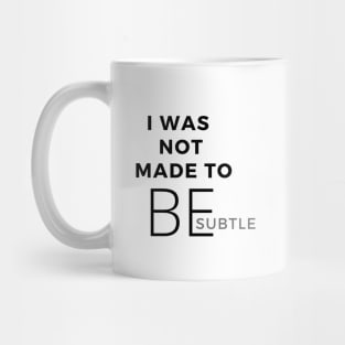 I Was Not Made To Be Subtle Mug